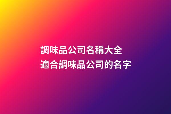 調味品公司名稱大全 適合調味品公司的名字-第1張-公司起名-玄機派